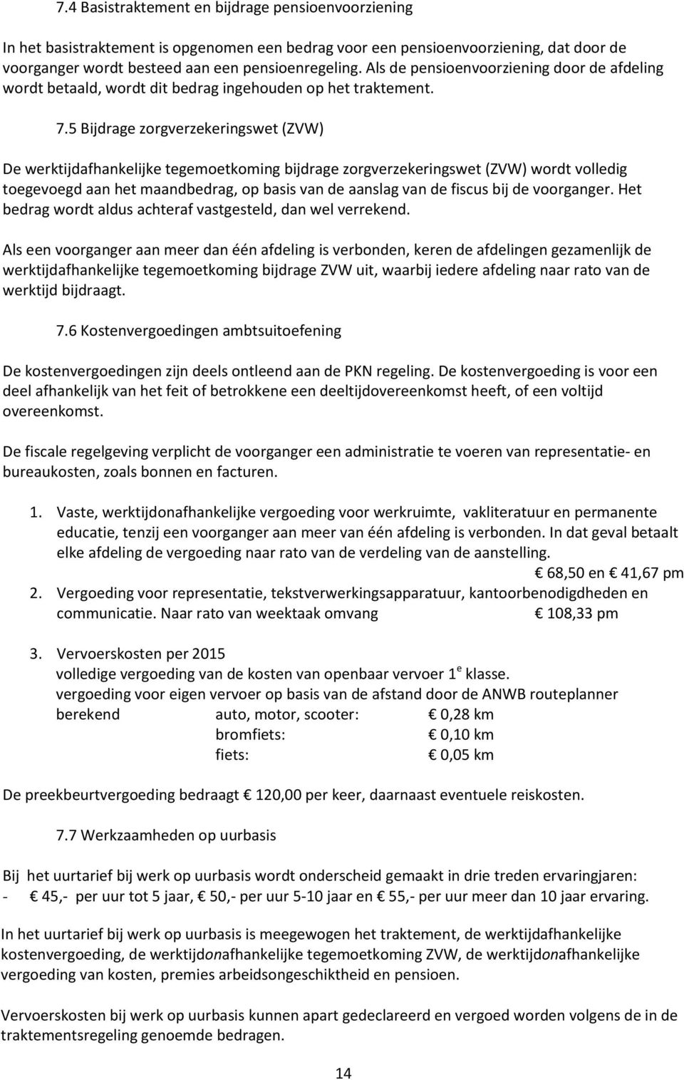 5 Bijdrage zorgverzekeringswet (ZVW) De werktijdafhankelijke tegemoetkoming bijdrage zorgverzekeringswet (ZVW) wordt volledig toegevoegd aan het maandbedrag, op basis van de aanslag van de fiscus bij