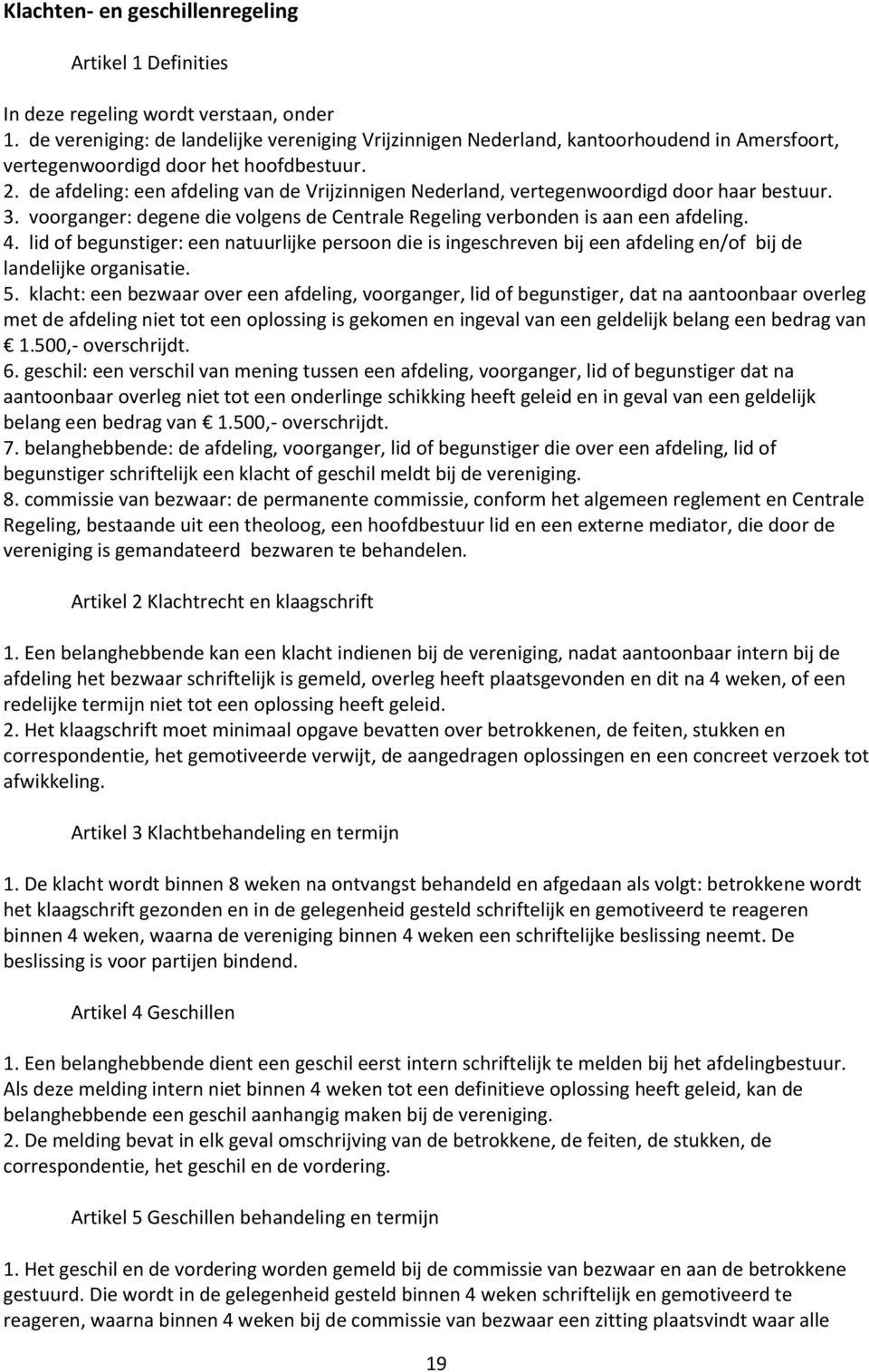 de afdeling: een afdeling van de Vrijzinnigen Nederland, vertegenwoordigd door haar bestuur. 3. voorganger: degene die volgens de Centrale Regeling verbonden is aan een afdeling. 4.