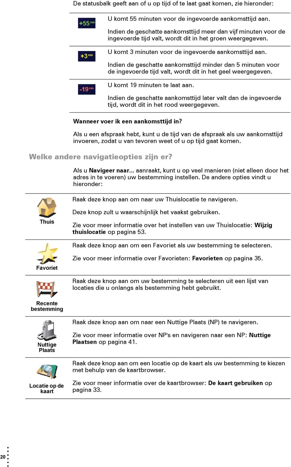 U komt 55 minuten voor de ingevoerde aankomsttijd aan. Indien de geschatte aankomsttijd meer dan vijf minuten voor de ingevoerde tijd valt, wordt dit in het groen weergegeven.