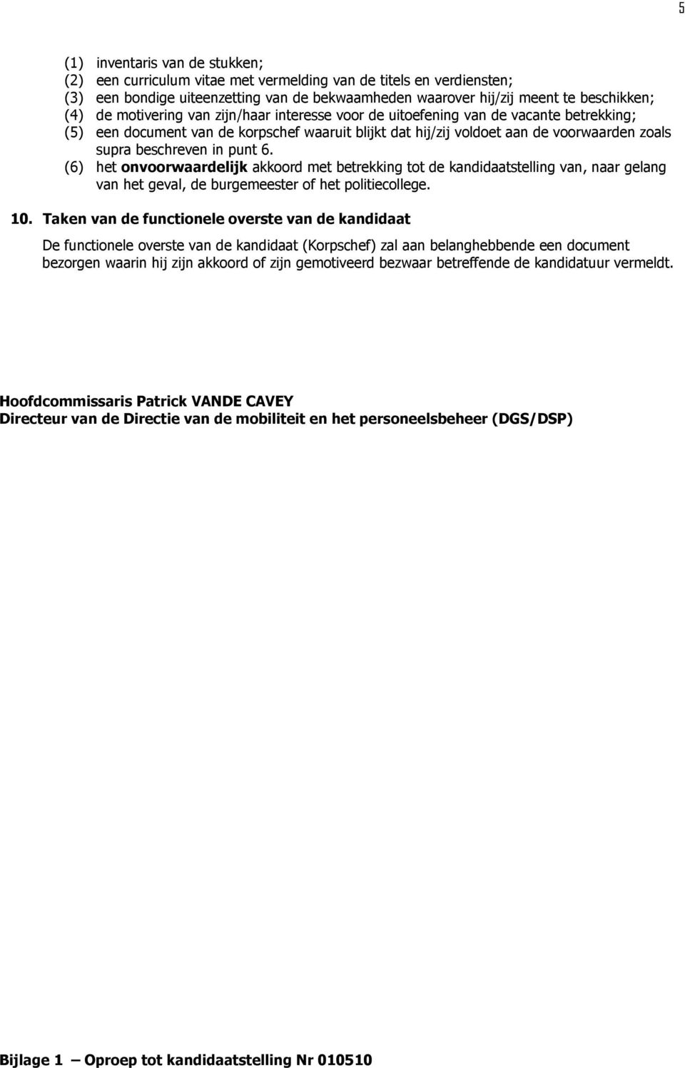 punt 6. (6) het onvoorwaardelijk akkoord met betrekking tot de kandidaatstelling van, naar gelang van het geval, de burgemeester of het politiecollege. 10.