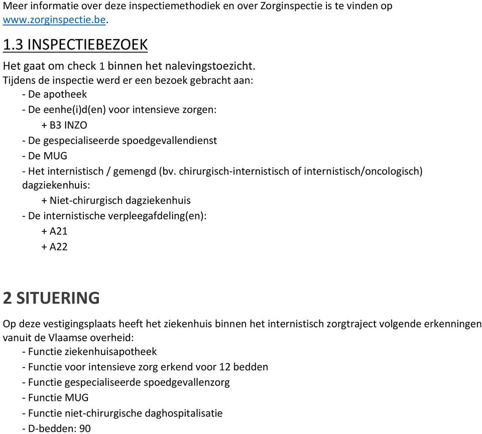 chirurgisch internistisch of internistisch/oncologisch) dagziekenhuis: + Niet chirurgisch dagziekenhuis De internistische verpleegafdeling(en): + A21 + A22 2 SITUERING Op deze vestigingsplaats heeft