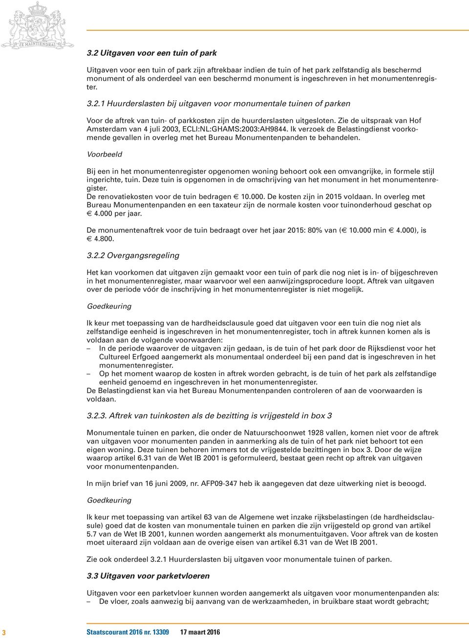 Zie de uitspraak van Hof Amsterdam van 4 juli 2003, ECLI:NL:GHAMS:2003:AH9844. Ik verzoek de Belastingdienst voorkomende gevallen in overleg met het Bureau Monumentenpanden te behandelen.