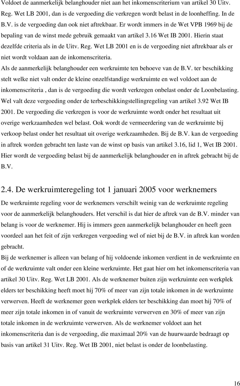 Wet LB 2001 en is de vergoeding niet aftrekbaar als er niet wordt voldaan aan de inkomenscriteria. Als de aanmerkelijk belanghouder een werkruimte ten behoeve van de B.V.