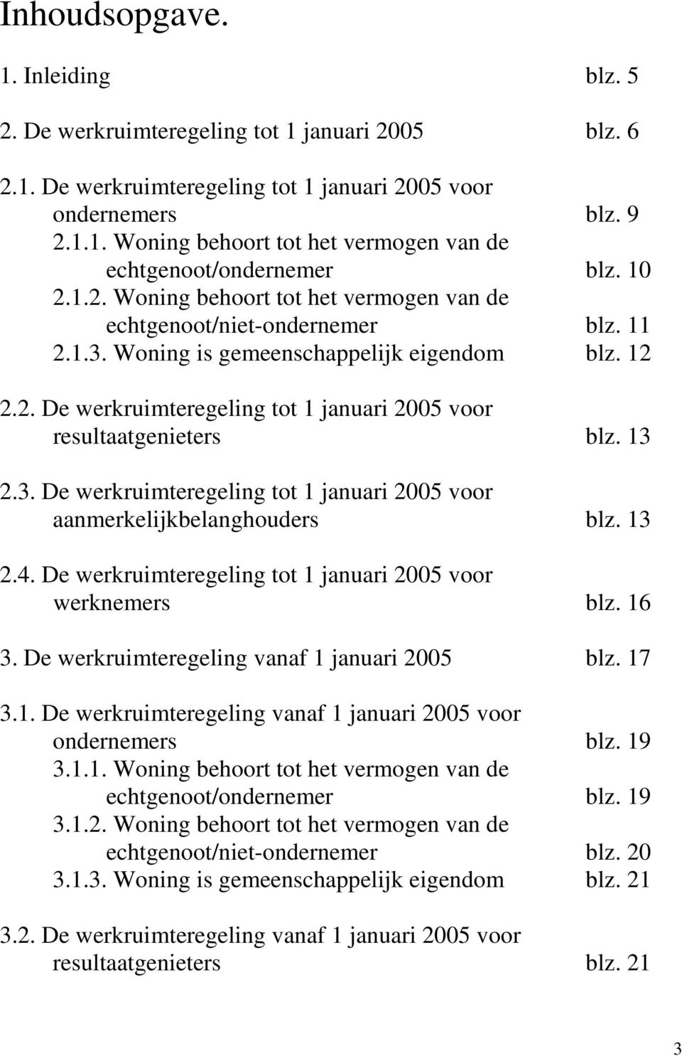 13 2.3. De werkruimteregeling tot 1 januari 2005 voor aanmerkelijkbelanghouders blz. 13 2.4. De werkruimteregeling tot 1 januari 2005 voor werknemers blz. 16 3.