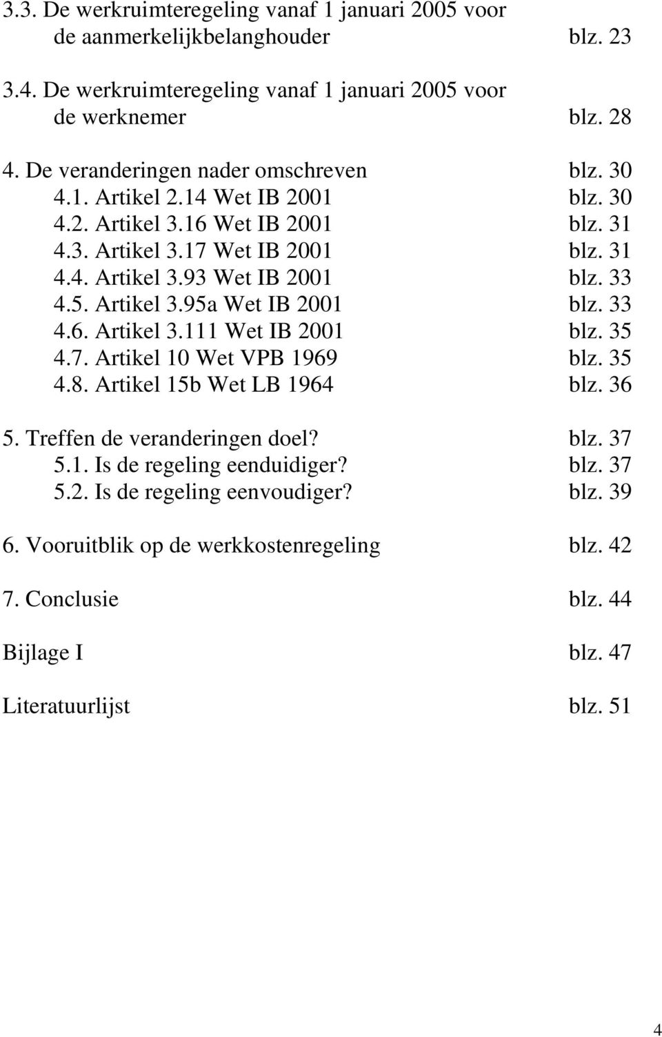 33 4.5. Artikel 3.95a Wet IB 2001 blz. 33 4.6. Artikel 3.111 Wet IB 2001 blz. 35 4.7. Artikel 10 Wet VPB 1969 blz. 35 4.8. Artikel 15b Wet LB 1964 blz. 36 5.