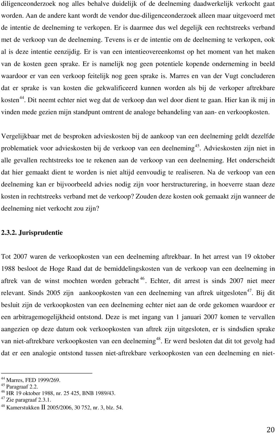 Er is daarmee dus wel degelijk een rechtstreeks verband met de verkoop van de deelneming. Tevens is er de intentie om de deelneming te verkopen, ook al is deze intentie eenzijdig.