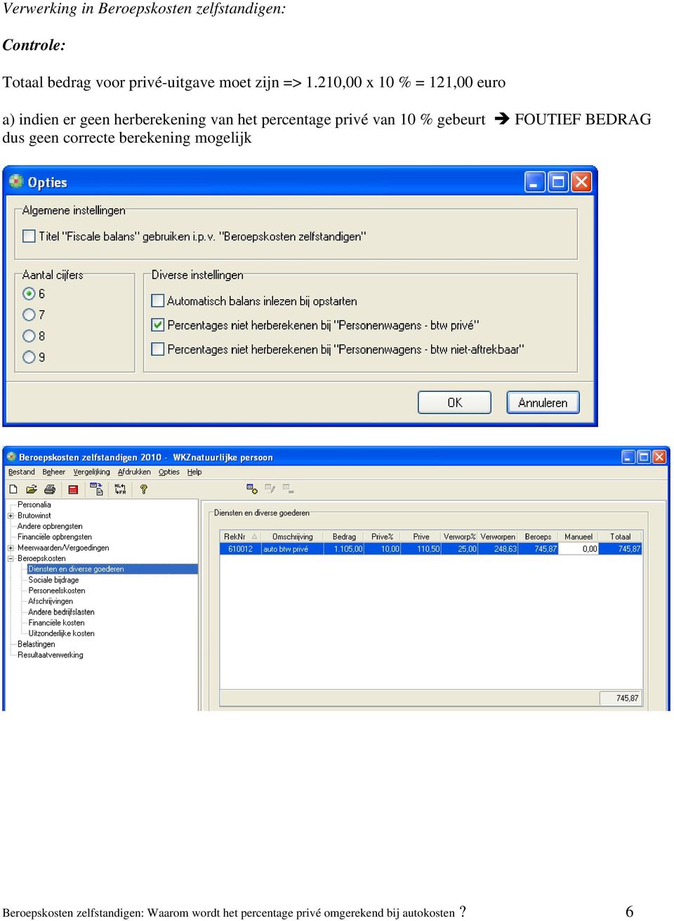 210,00 x 10 % = 121,00 euro a) indien er geen herberekening van het percentage privé