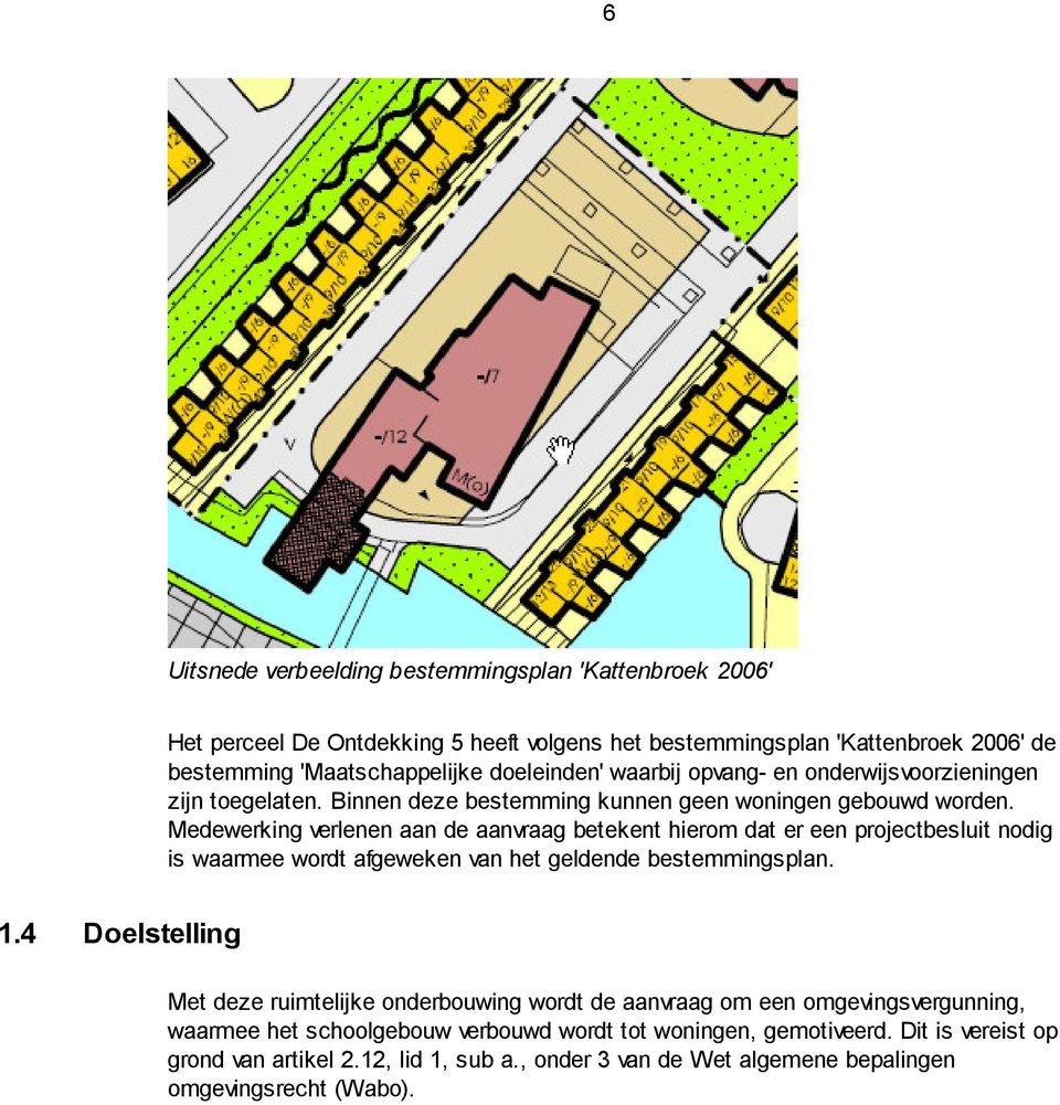 Medewerking verlenen aan de aanvraag betekent hierom dat er een projectbesluit nodig is waarmee wordt afgeweken van het geldende bestemmingsplan. 1.