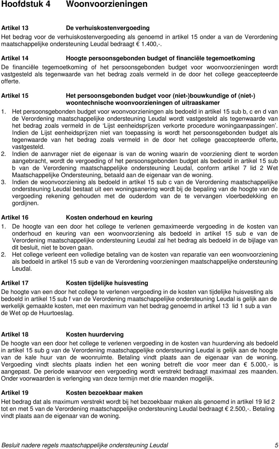 Artikel 14 Hoogte persoonsgebonden budget of financiële tegemoetkoming De financiële tegemoetkoming of het persoonsgebonden budget voor woonvoorzieningen wordt vastgesteld als tegenwaarde van het