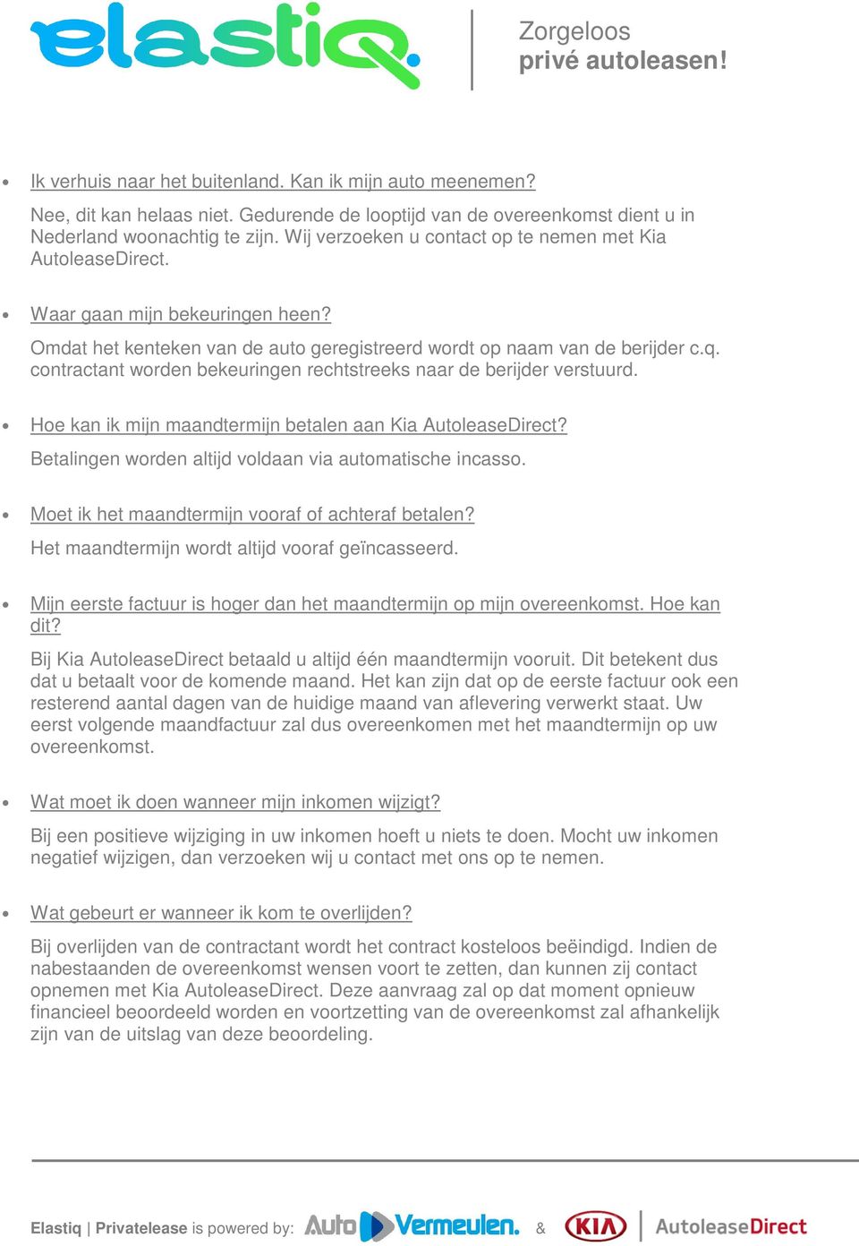 contractant worden bekeuringen rechtstreeks naar de berijder verstuurd. Hoe kan ik mijn maandtermijn betalen aan Kia AutoleaseDirect? Betalingen worden altijd voldaan via automatische incasso.