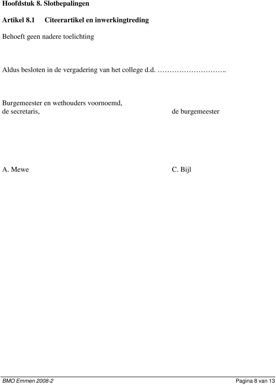 Aldus besloten in de vergadering van het college d.d... Burgemeester