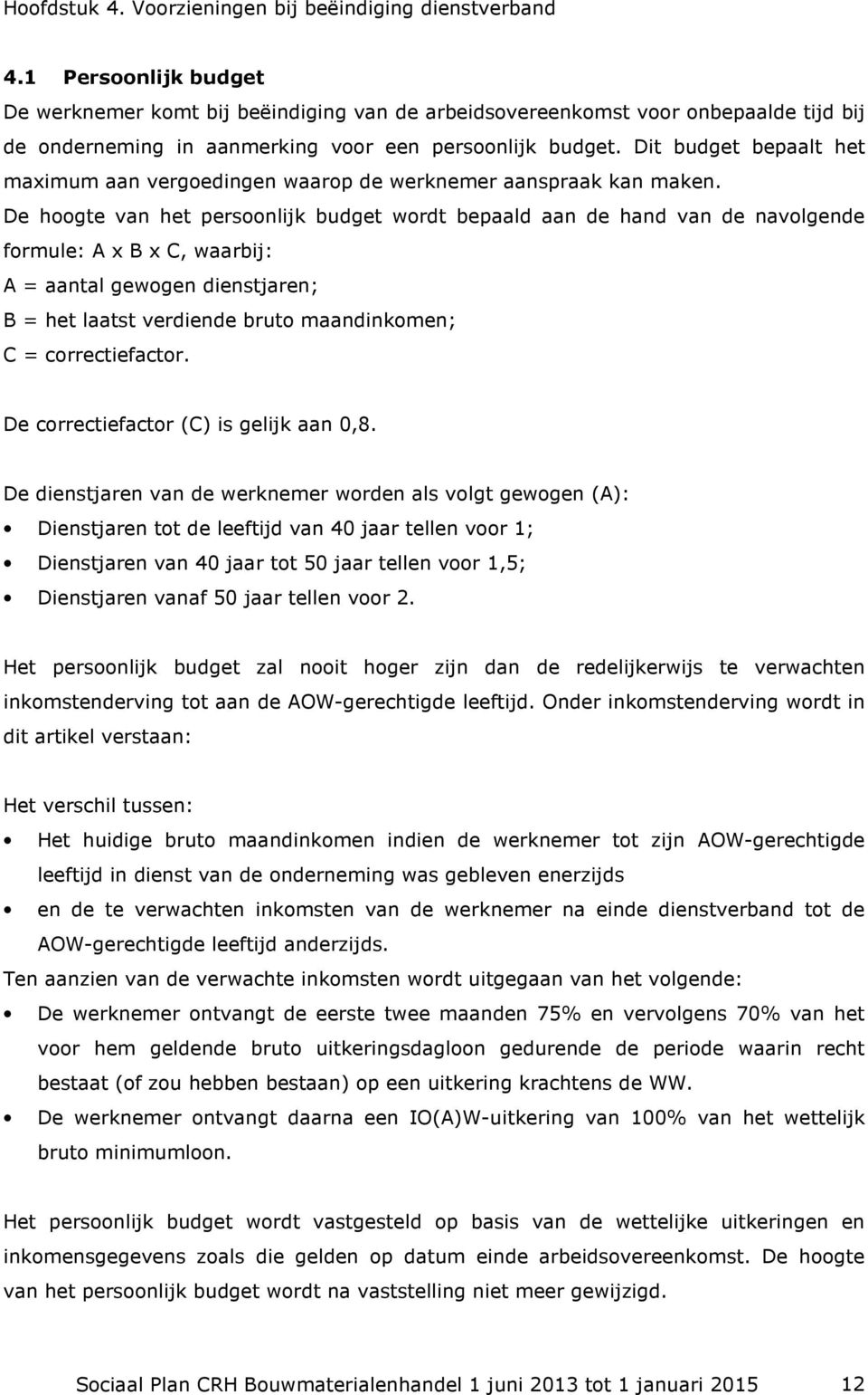 Dit budget bepaalt het maximum aan vergoedingen waarop de werknemer aanspraak kan maken.