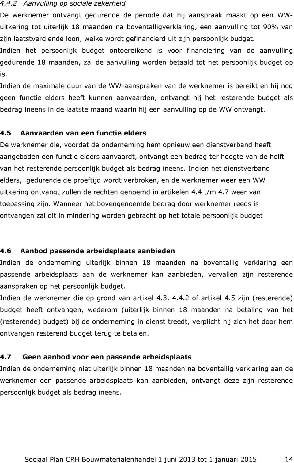 Indien het persoonlijk budget ontoereikend is voor financiering van de aanvulling gedurende 18 maanden, zal de aanvulling worden betaald tot het persoonlijk budget op is.