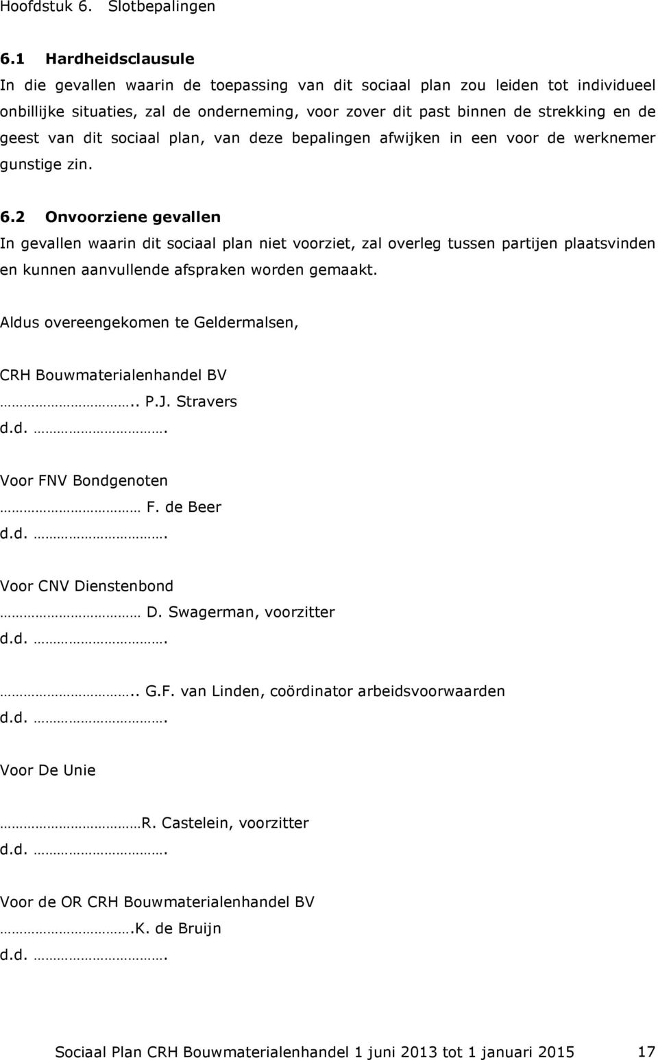 van dit sociaal plan, van deze bepalingen afwijken in een voor de werknemer gunstige zin. 6.