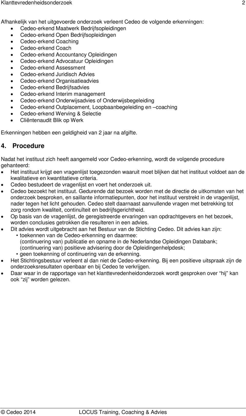 Cedeo-erkend Interim management Cedeo-erkend Onderwijsadvies of Onderwijsbegeleiding Cedeo-erkend Outplacement, Loopbaanbegeleiding en coaching Cedeo-erkend Werving & Selectie Cliëntenaudit Blik op