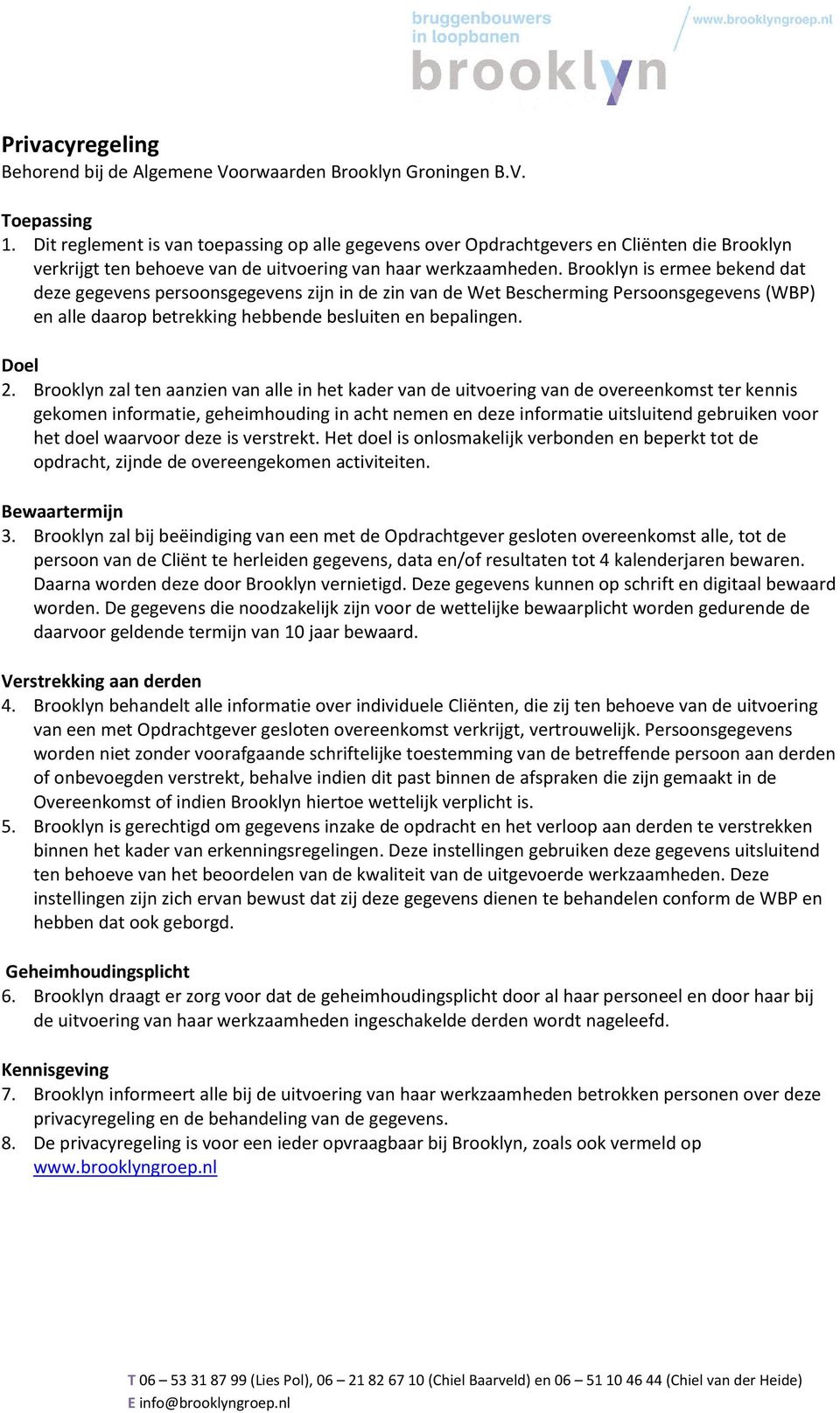 Brooklyn is ermee bekend dat deze gegevens persoonsgegevens zijn in de zin van de Wet Bescherming Persoonsgegevens (WBP) en alle daarop betrekking hebbende besluiten en bepalingen. Doel 2.