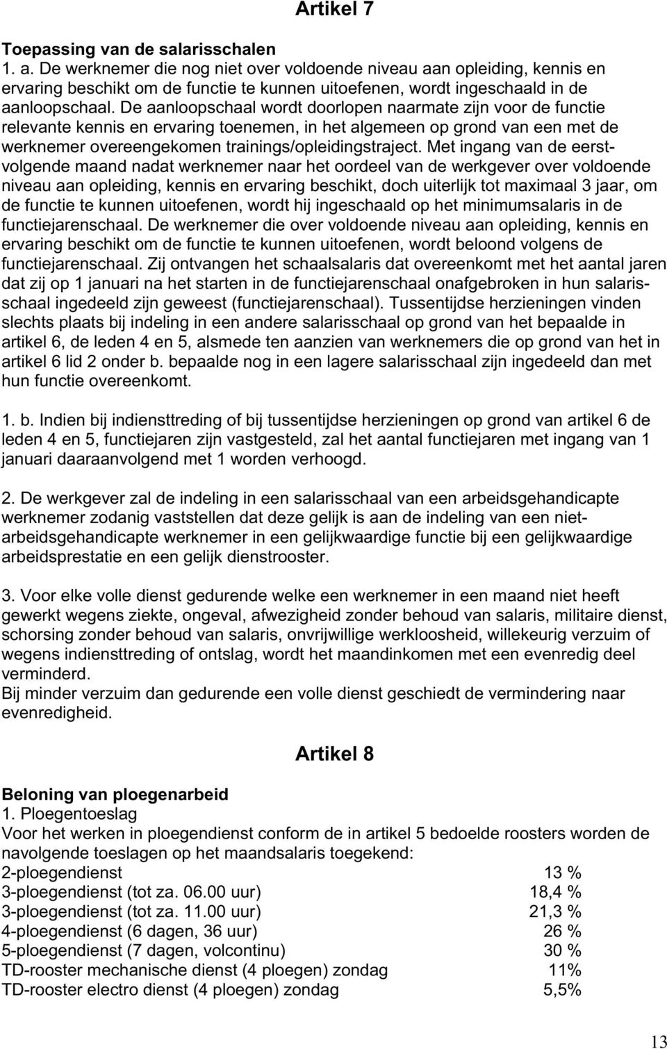 De aanloopschaal wordt doorlopen naarmate zijn voor de functie relevante kennis en ervaring toenemen, in het algemeen op grond van een met de werknemer overeengekomen trainings/opleidingstraject.