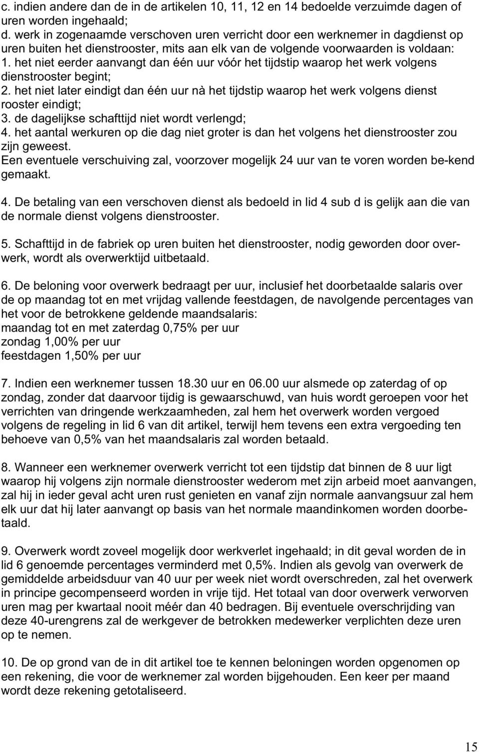 het niet eerder aanvangt dan één uur vóór het tijdstip waarop het werk volgens dienstrooster begint; 2.