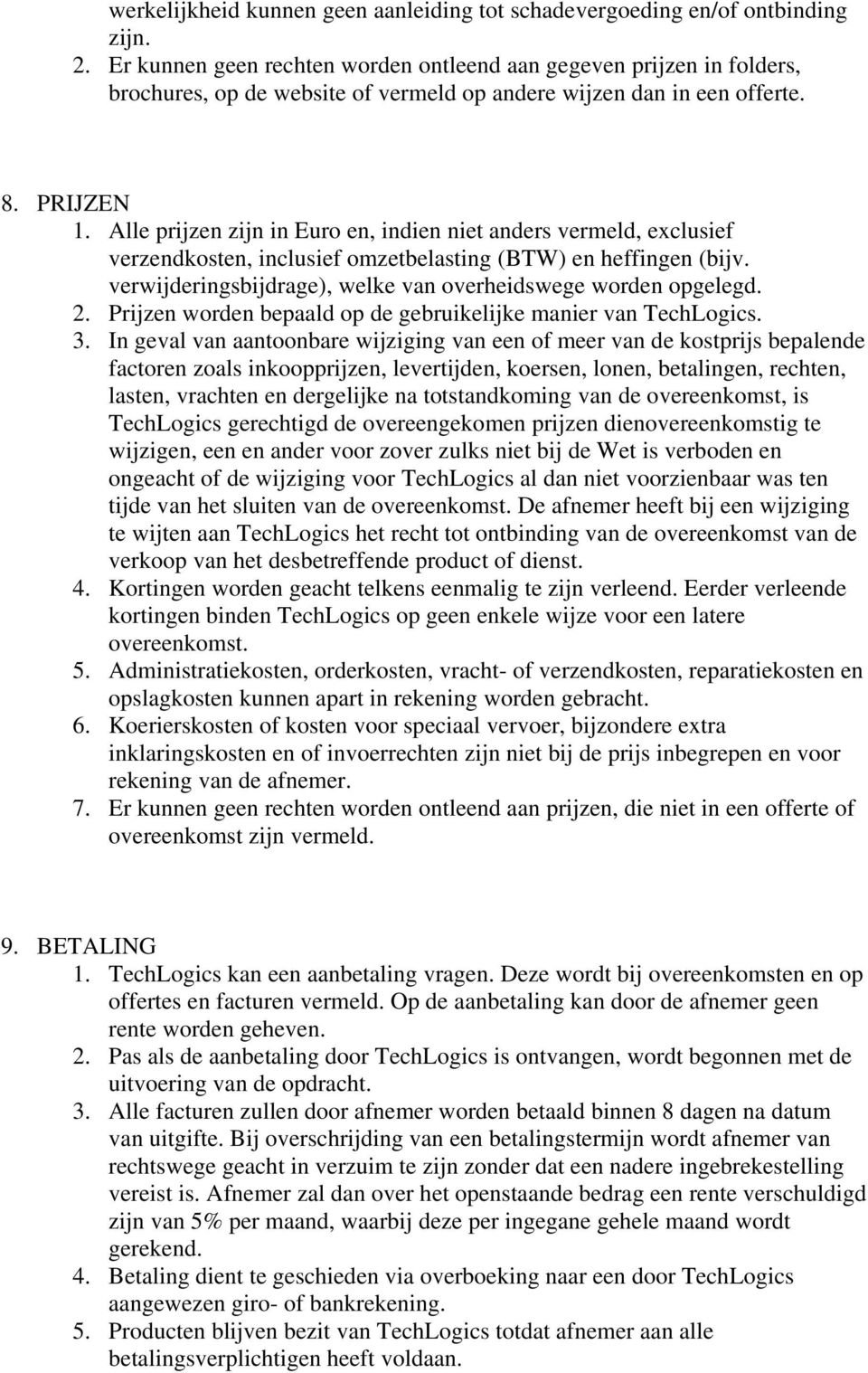 Alle prijzen zijn in Euro en, indien niet anders vermeld, exclusief verzendkosten, inclusief omzetbelasting (BTW) en heffingen (bijv. verwijderingsbijdrage), welke van overheidswege worden opgelegd.