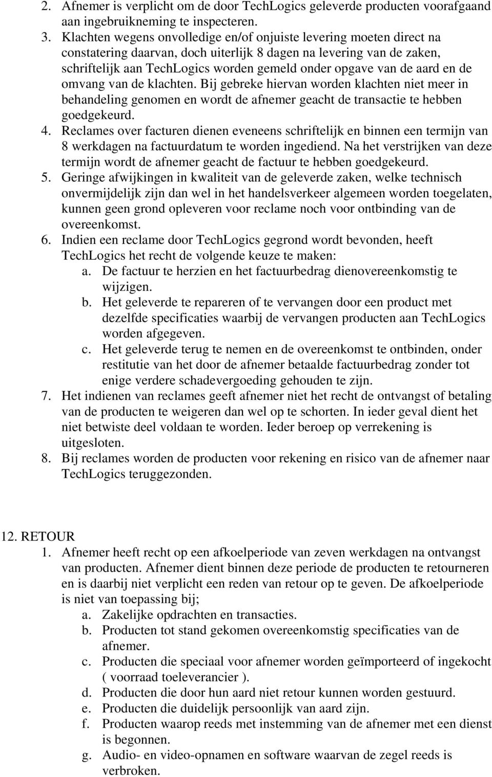 de aard en de omvang van de klachten. Bij gebreke hiervan worden klachten niet meer in behandeling genomen en wordt de afnemer geacht de transactie te hebben goedgekeurd. 4.