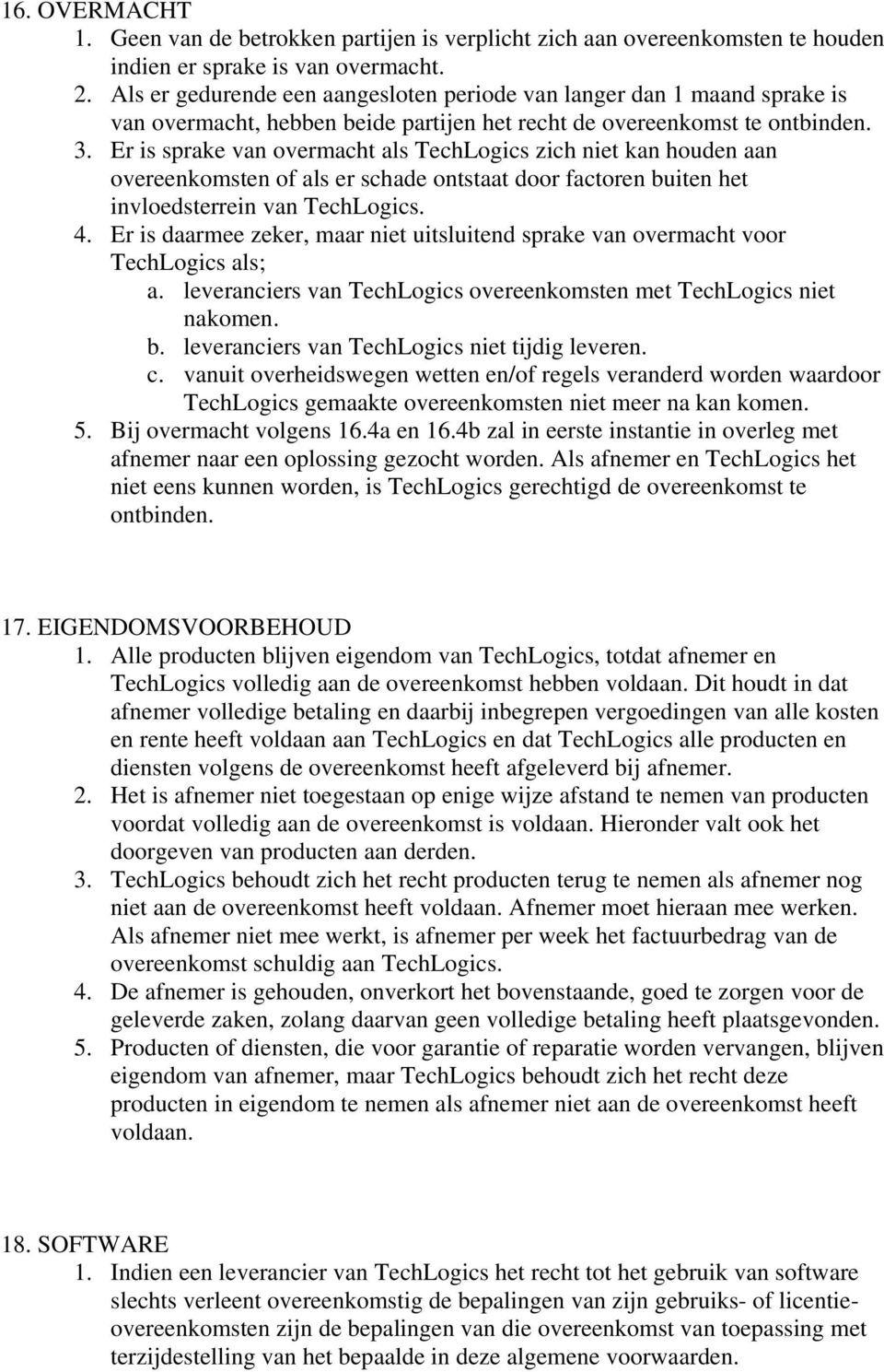 Er is sprake van overmacht als TechLogics zich niet kan houden aan overeenkomsten of als er schade ontstaat door factoren buiten het invloedsterrein van TechLogics. 4.