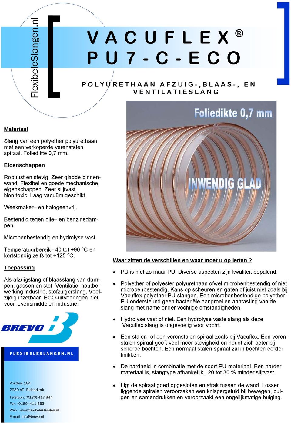 Microbenbestendig en hydrolyse vast. Temperatuurbereik 40 tot +90 C en kortstondig zelfs tot +125 C. Toepassing Als afzuigslang of blaasslang van dampen, gassen en stof.