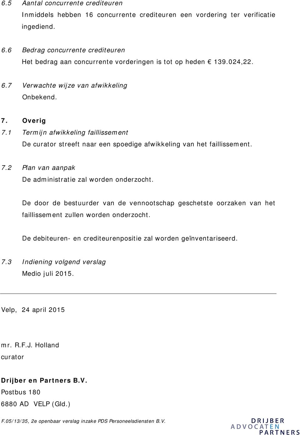 1 Termijn afwikkeling faillissement De curator streeft naar een spoedige afwikkeling van het faillissement. 7.2 Plan van aanpak De administratie zal worden onderzocht.