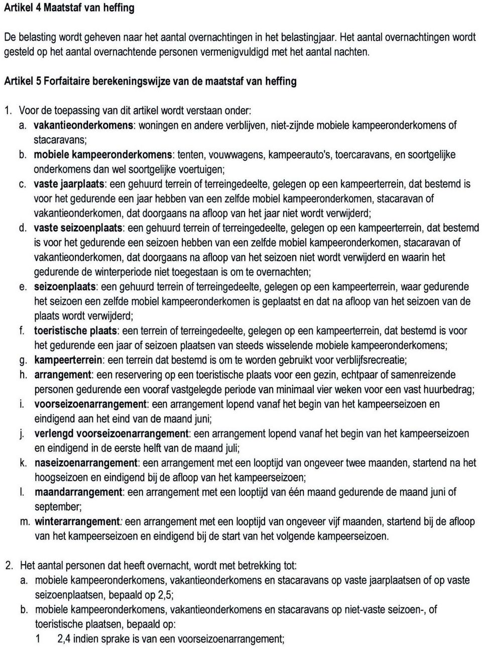 Voor de toepassing van dit artikel wordt verstaan onder: a. vakantieonderkomens: woningen en andere verblijven, niet-zijnde mobiele kampeeronderkomens of stacaravans; b.