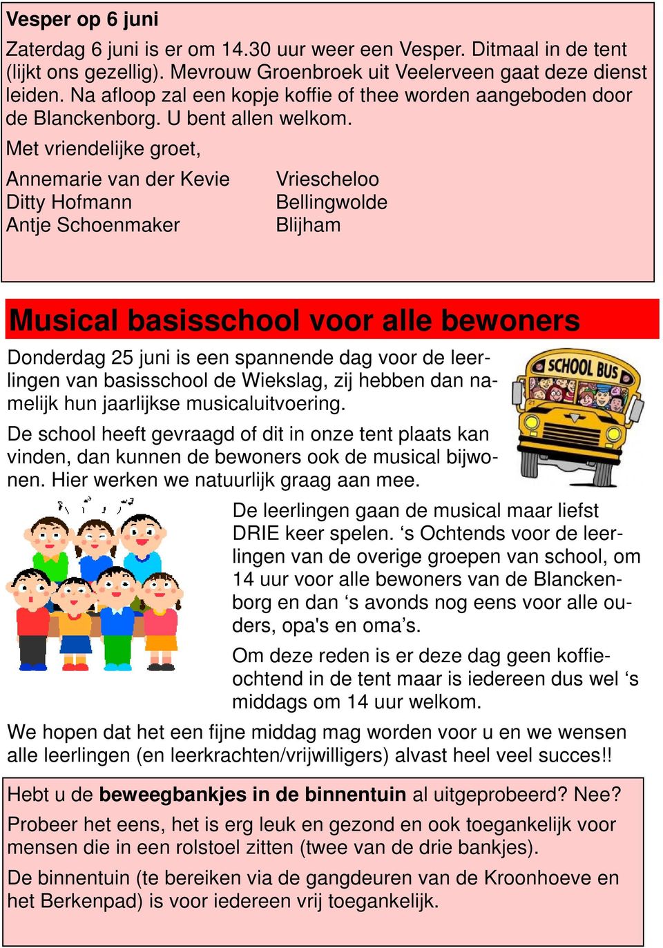 Met vriendelijke groet, Annemarie van der Kevie Ditty Hofmann Antje Schoenmaker Vriescheloo Bellingwolde Blijham Musical basisschool voor alle bewoners Donderdag 25 juni is een spannende dag voor de