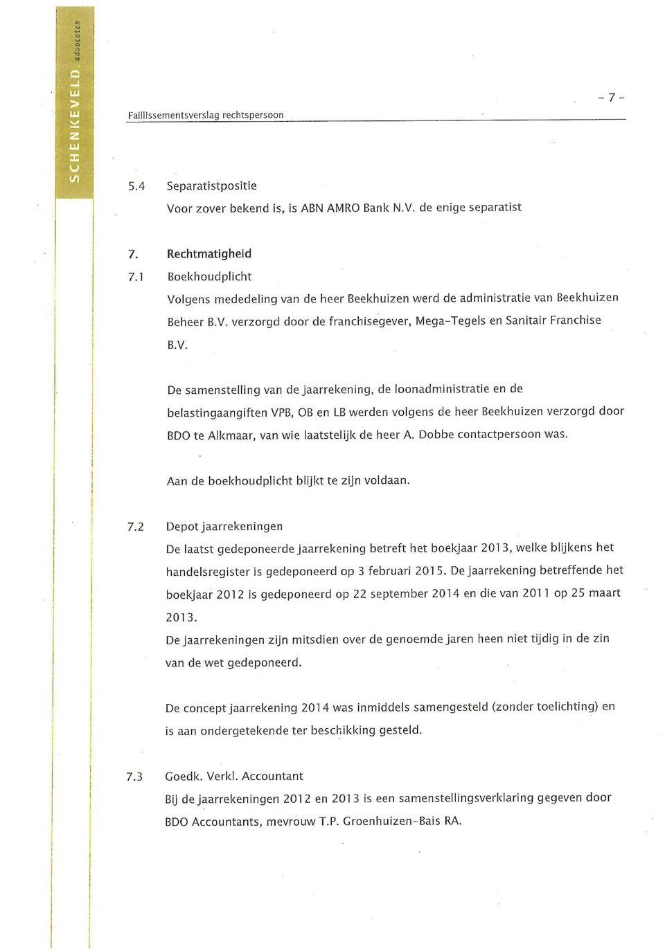 lgens mededeling van de heer Beekhuizen werd de administratie van Beekhuizen Beheer B.V.