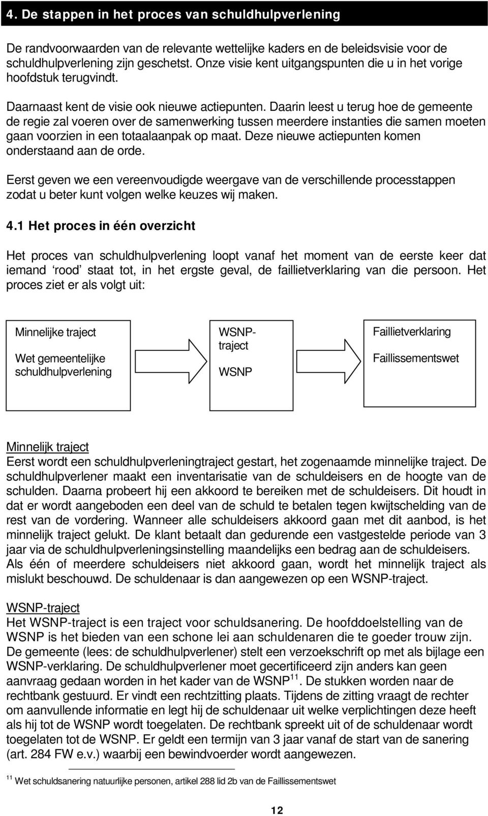 Daarin leest u terug hoe de gemeente de regie zal voeren over de samenwerking tussen meerdere instanties die samen moeten gaan voorzien in een totaalaanpak op maat.