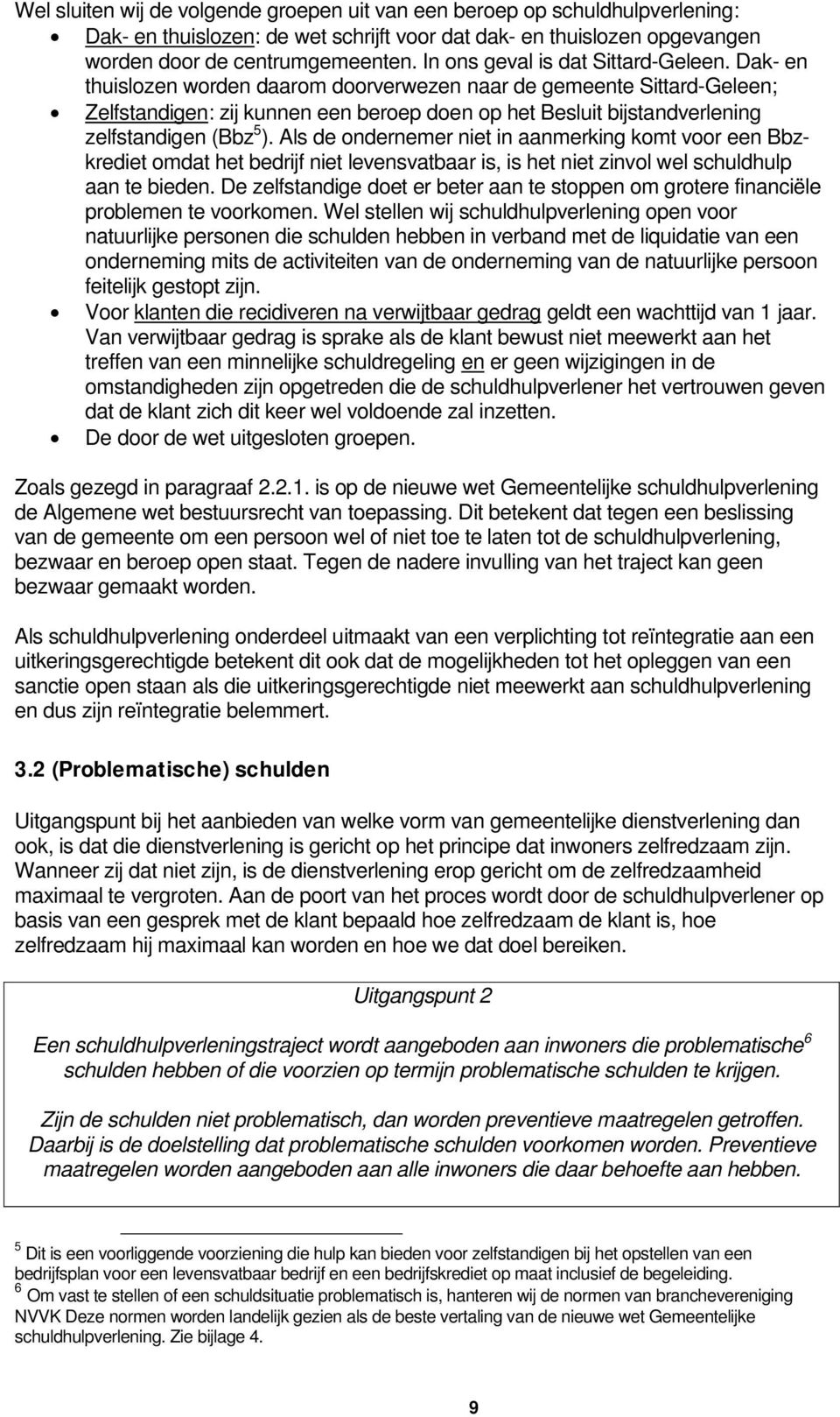 Dak- en thuislozen worden daarom doorverwezen naar de gemeente Sittard-Geleen; Zelfstandigen: zij kunnen een beroep doen op het Besluit bijstandverlening zelfstandigen (Bbz 5 ).