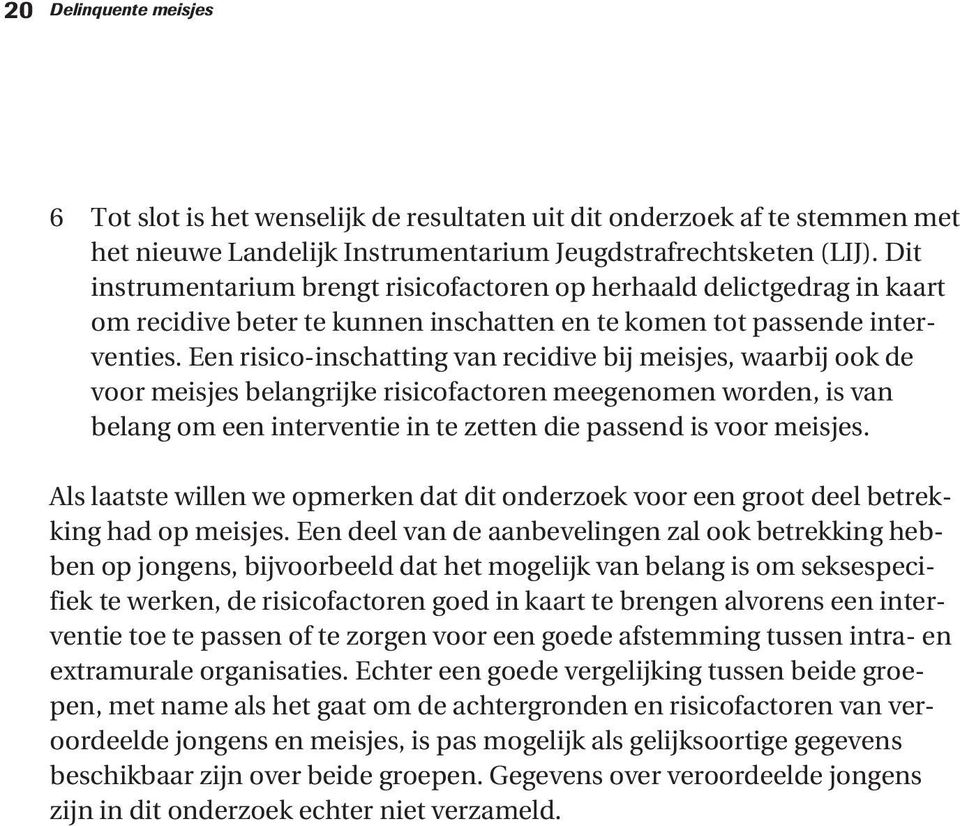 Een risico-inschatting van recidive bij meisjes, waarbij ook de voor meisjes belangrijke risicofactoren meegenomen worden, is van belang om een interventie in te zetten die passend is voor meisjes.