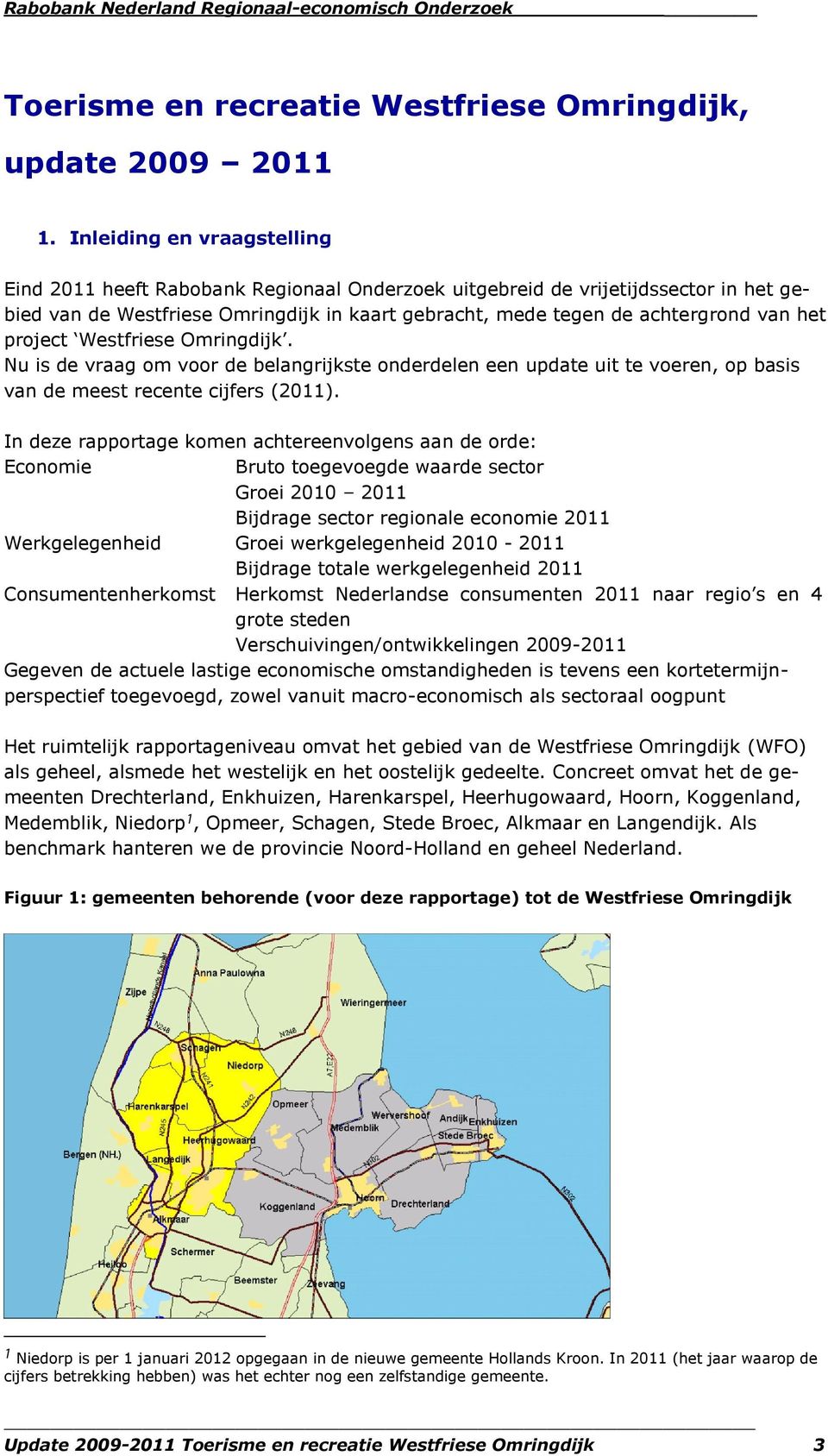 project Westfriese Omringdijk. Nu is de vraag om voor de belangrijkste onderdelen een update uit te voeren, op basis van de meest recente cijfers (2011).