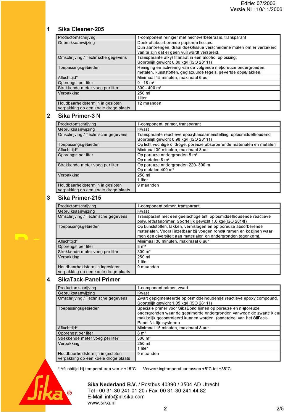 Omschrijving / Technische gegevens Transparante alkyl- titanaat in een alcohol oplossing; Soortelijk gewicht 0,80 kg/l (ISO 2811-1) Reiniging en activering van de volgende niet -poreuze ondergronden: