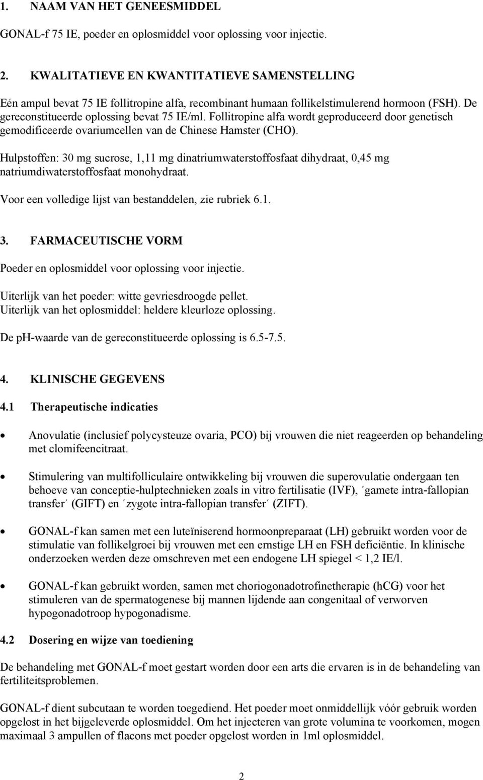 Follitropine alfa wordt geproduceerd door genetisch gemodificeerde ovariumcellen van de Chinese Hamster (CHO).