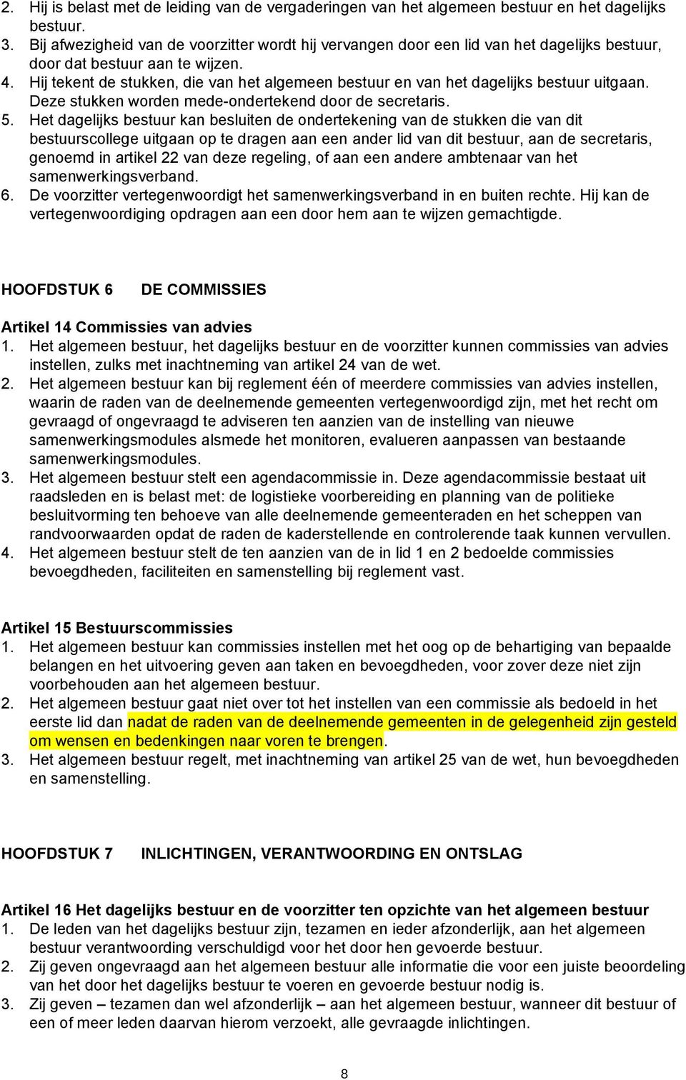 Hij tekent de stukken, die van het algemeen bestuur en van het dagelijks bestuur uitgaan. Deze stukken worden mede-ondertekend door de secretaris. 5.