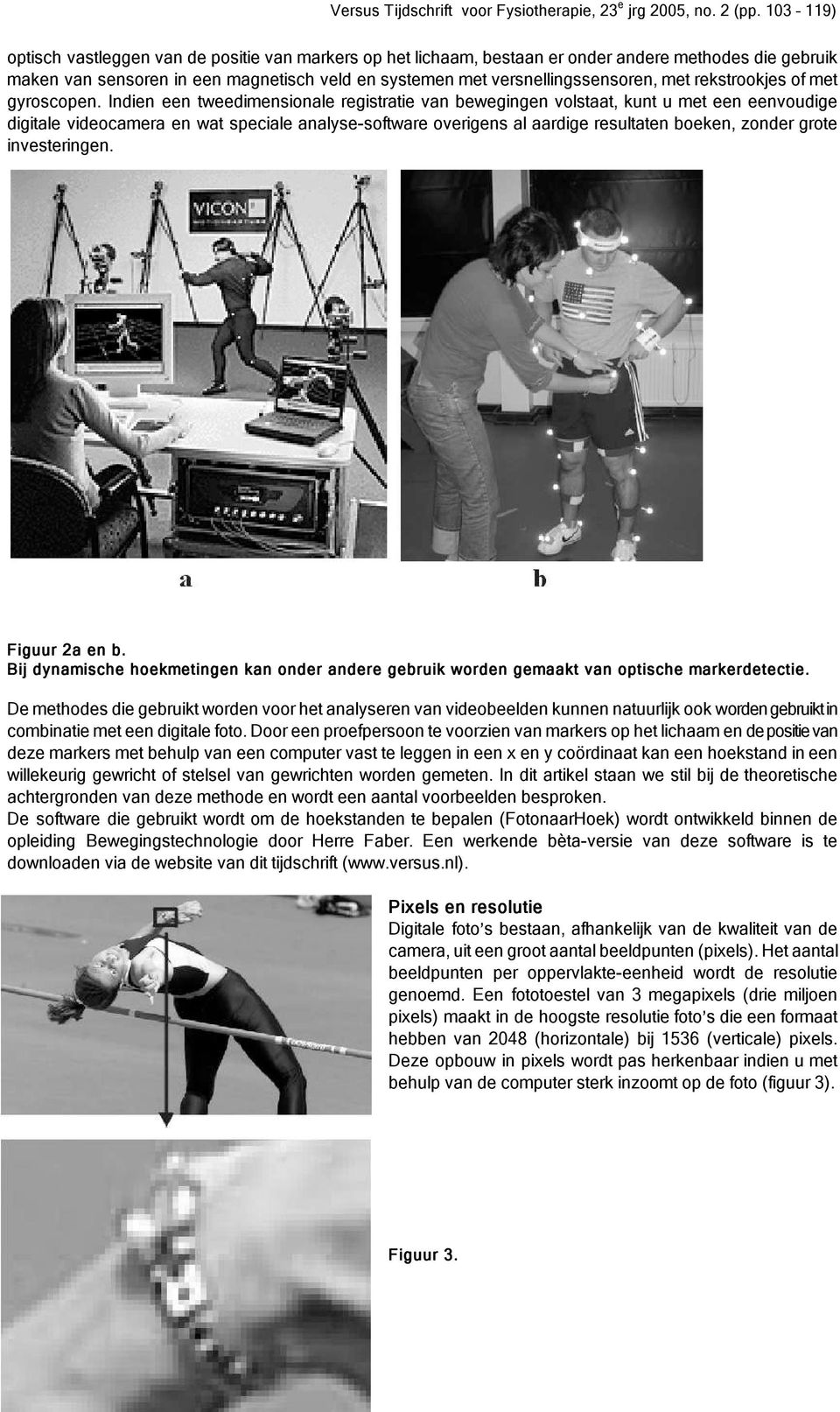 Indien een tweedimensionale registratie van bewegingen volstaat, kunt u met een eenvoudige digitale videocamera en wat speciale analyse-software overigens al aardige resultaten boeken, zonder grote