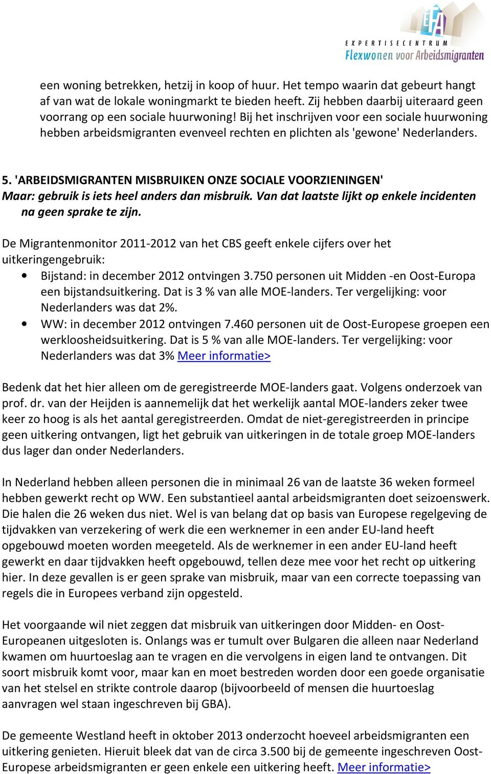 'ARBEIDSMIGRANTEN MISBRUIKEN ONZE SOCIALE VOORZIENINGEN' Maar: gebruik is iets heel anders dan misbruik. Van dat laatste lijkt op enkele incidenten na geen sprake te zijn.