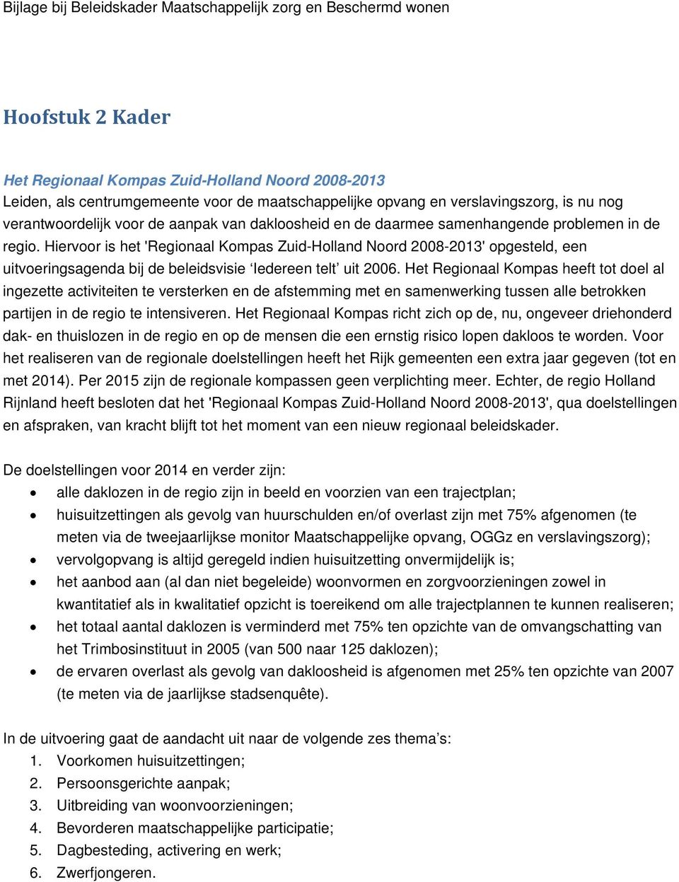Hiervoor is het 'Regionaal Kompas Zuid-Holland Noord 2008-2013' opgesteld, een uitvoeringsagenda bij de beleidsvisie Iedereen telt uit 2006.