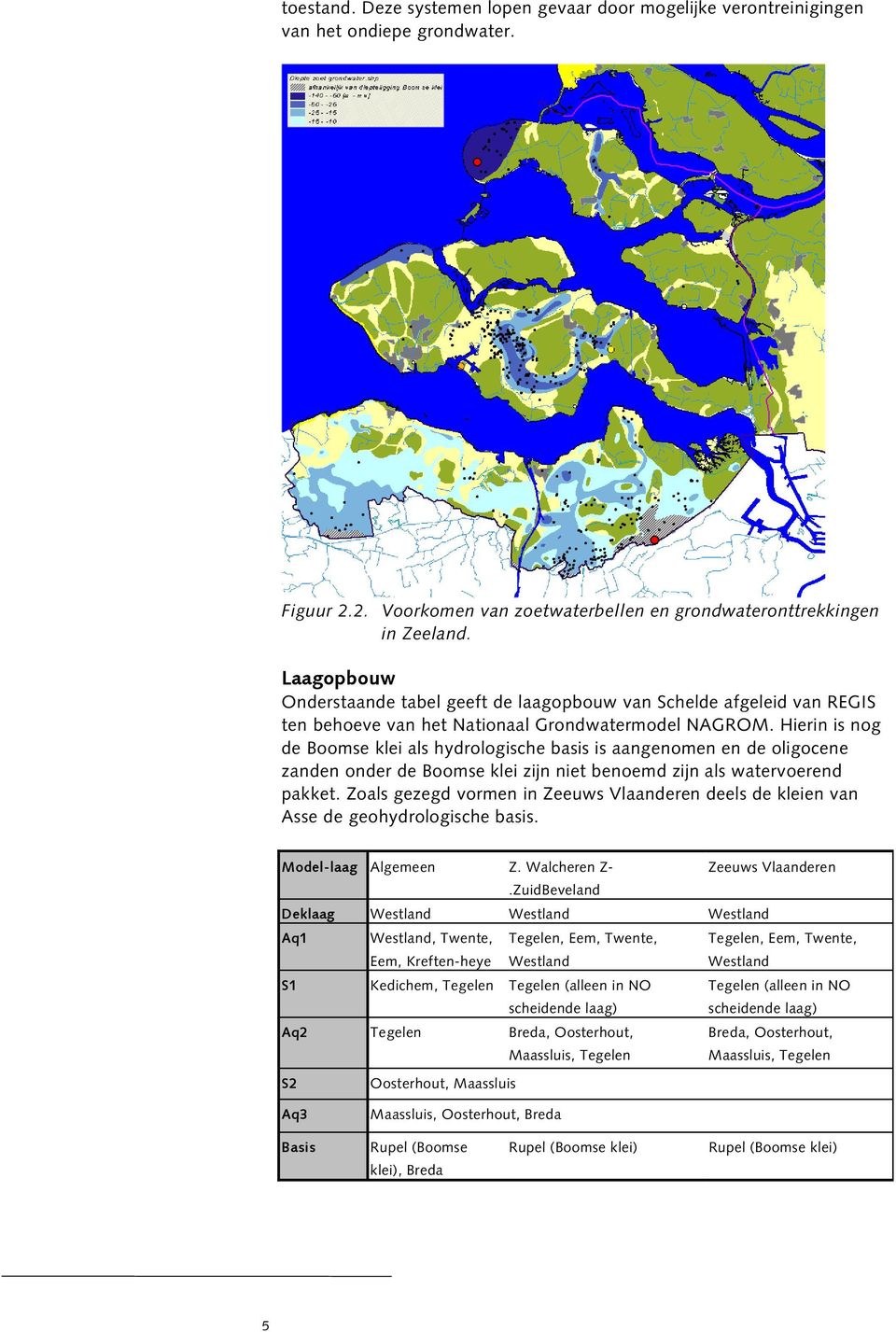 Hierin is nog de Boomse klei als hydrologische basis is aangenomen en de oligocene zanden onder de Boomse klei zijn niet benoemd zijn als watervoerend pakket.