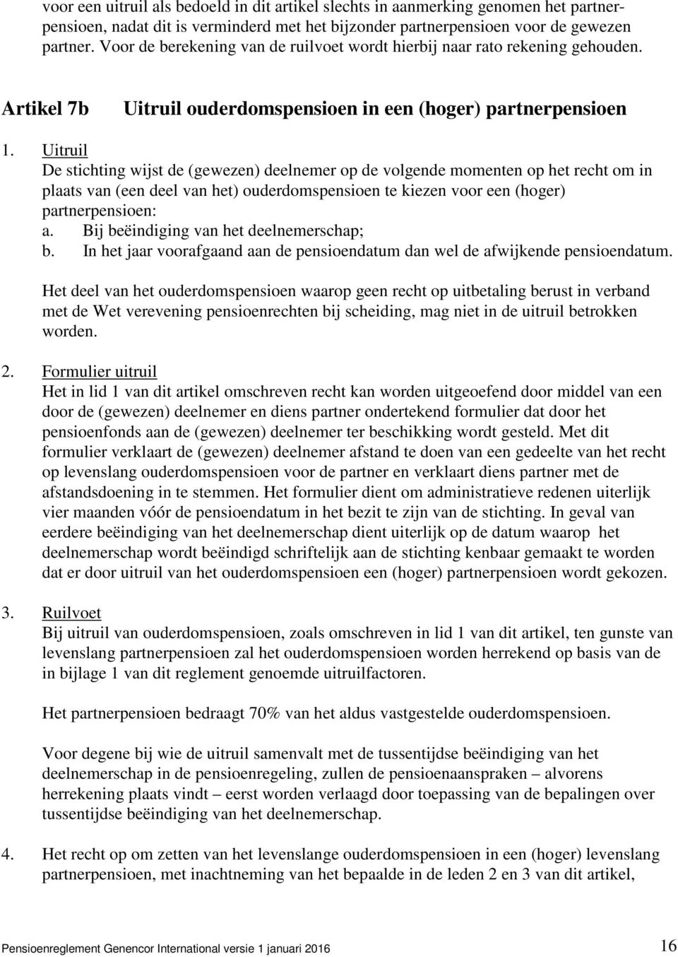 Uitruil De stichting wijst de (gewezen) deelnemer op de volgende momenten op het recht om in plaats van (een deel van het) ouderdomspensioen te kiezen voor een (hoger) partnerpensioen: a.