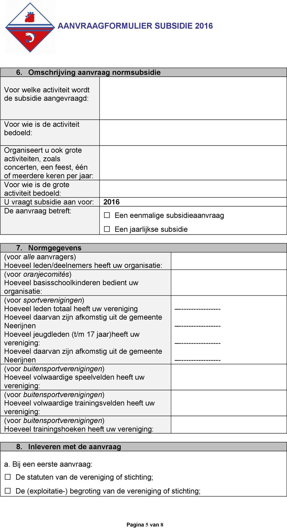 Normgegevens (voor alle aanvragers) Hoeveel leden/deelnemers heeft uw organisatie: (voor oranjecomités) Hoeveel basisschoolkinderen bedient uw organisatie: (voor sportverenigingen) Hoeveel leden