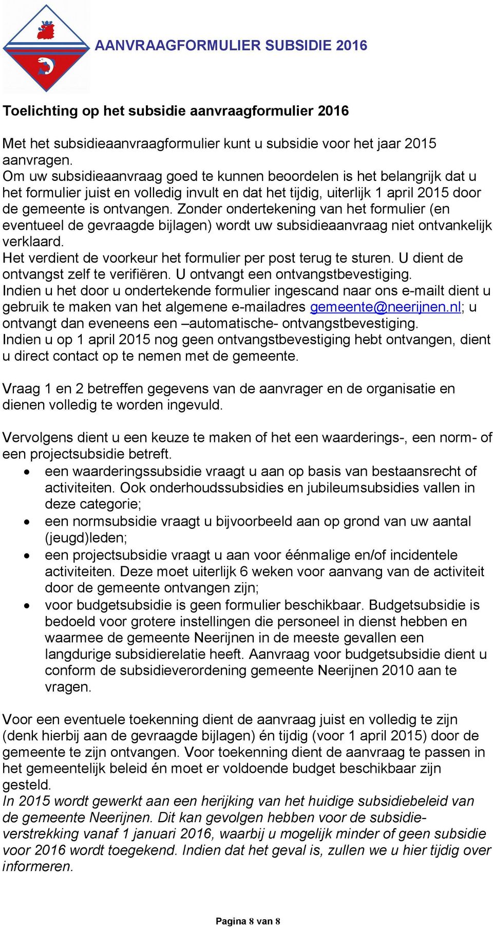 Zonder ondertekening van het formulier (en eventueel de gevraagde bijlagen) wordt uw subsidieaanvraag niet ontvankelijk verklaard. Het verdient de voorkeur het formulier per post terug te sturen.