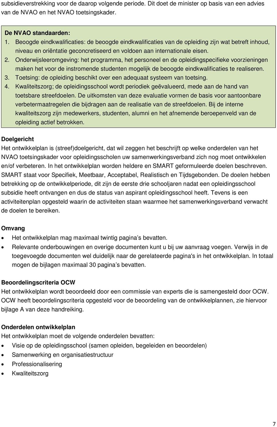 Onderwijsleeromgeving: het programma, het personeel en de opleidingspecifieke voorzieningen maken het voor de instromende studenten mogelijk de beoogde eindkwalificaties te realiseren. 3.