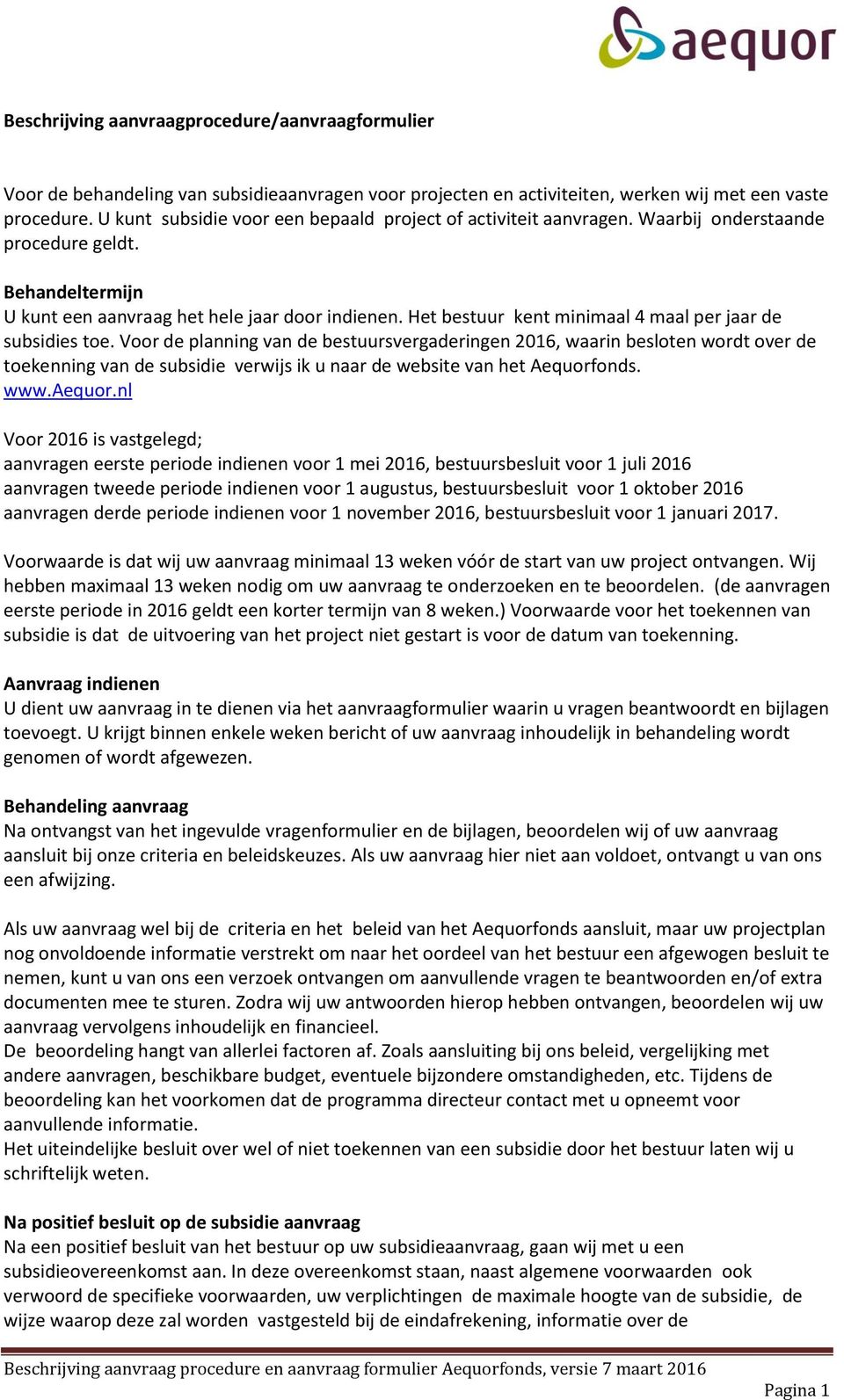 Het bestuur kent minimaal 4 maal per jaar de subsidies toe.