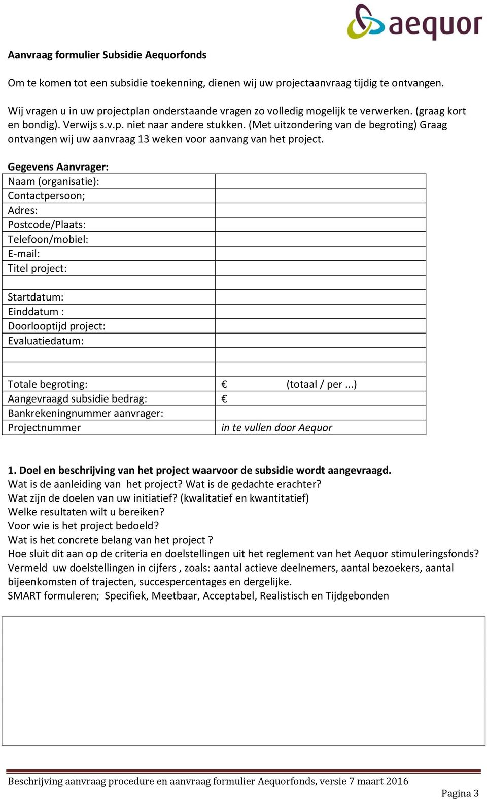 (Met uitzondering van de begroting) Graag ontvangen wij uw aanvraag 13 weken voor aanvang van het project.