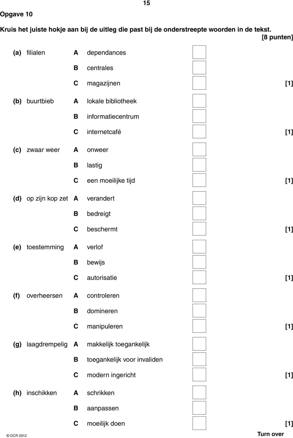 onweer lastig C een moeilijke tijd [1] (d) op zijn kop zet A verandert bedreigt C beschermt [1] (e) toestemming A verlof bewijs C autorisatie [1] (f)