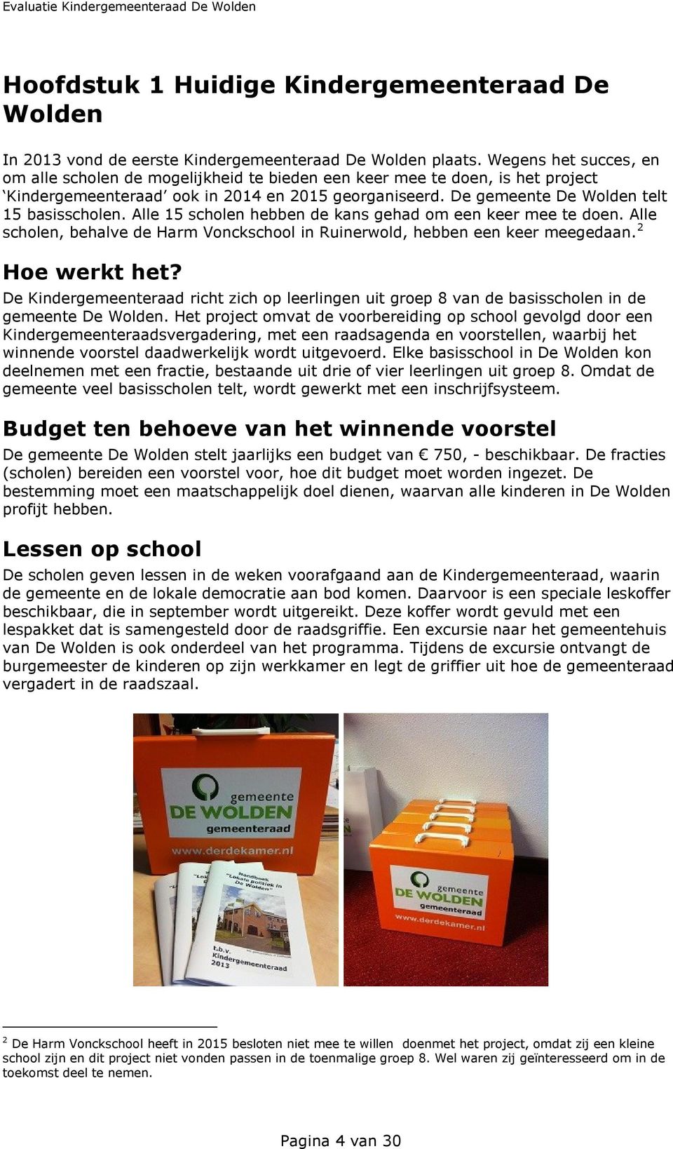 Alle 15 scholen hebben de kans gehad om een keer mee te doen. Alle scholen, behalve de Harm Vonckschool in Ruinerwold, hebben een keer meegedaan. 2 Hoe werkt het?