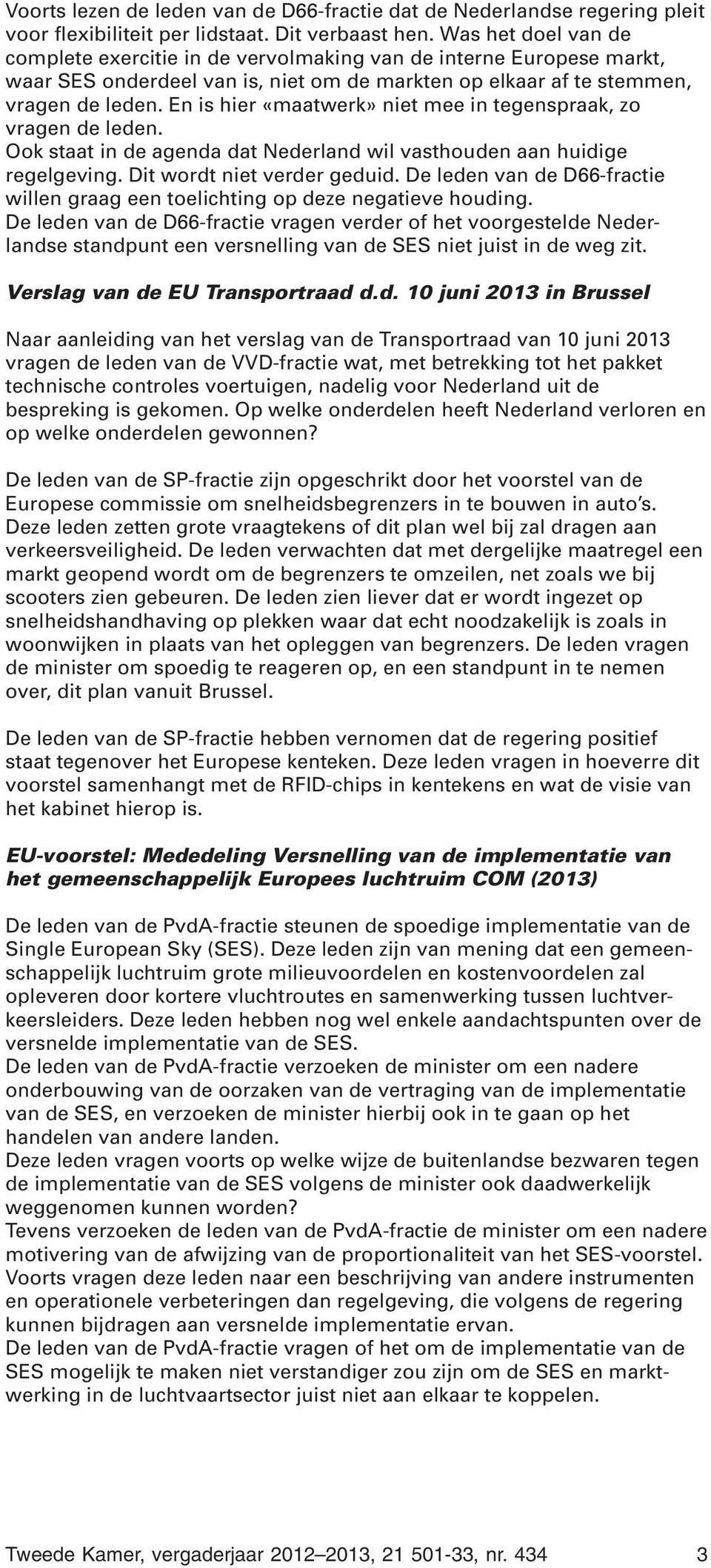 En is hier «maatwerk» niet mee in tegenspraak, zo vragen de leden. Ook staat in de agenda dat Nederland wil vasthouden aan huidige regelgeving. Dit wordt niet verder geduid.